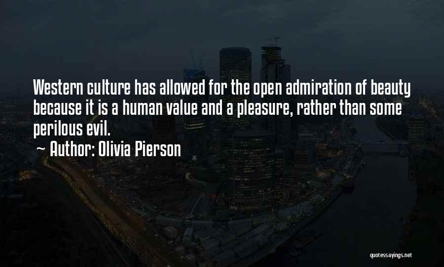 Olivia Pierson Quotes: Western Culture Has Allowed For The Open Admiration Of Beauty Because It Is A Human Value And A Pleasure, Rather