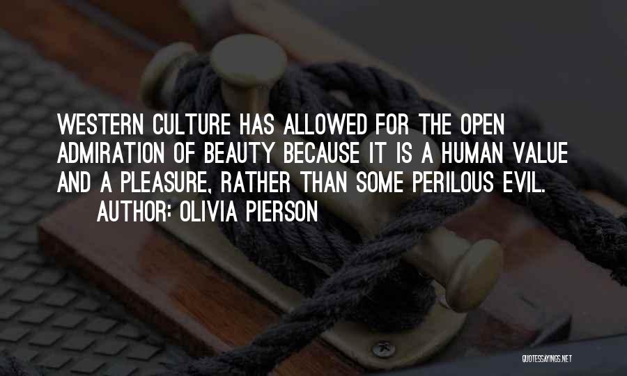 Olivia Pierson Quotes: Western Culture Has Allowed For The Open Admiration Of Beauty Because It Is A Human Value And A Pleasure, Rather