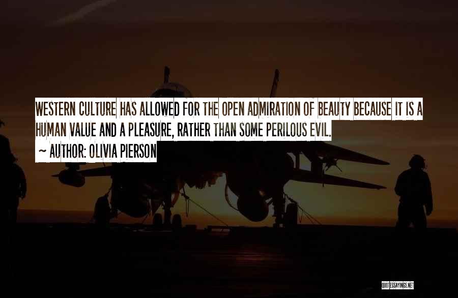 Olivia Pierson Quotes: Western Culture Has Allowed For The Open Admiration Of Beauty Because It Is A Human Value And A Pleasure, Rather