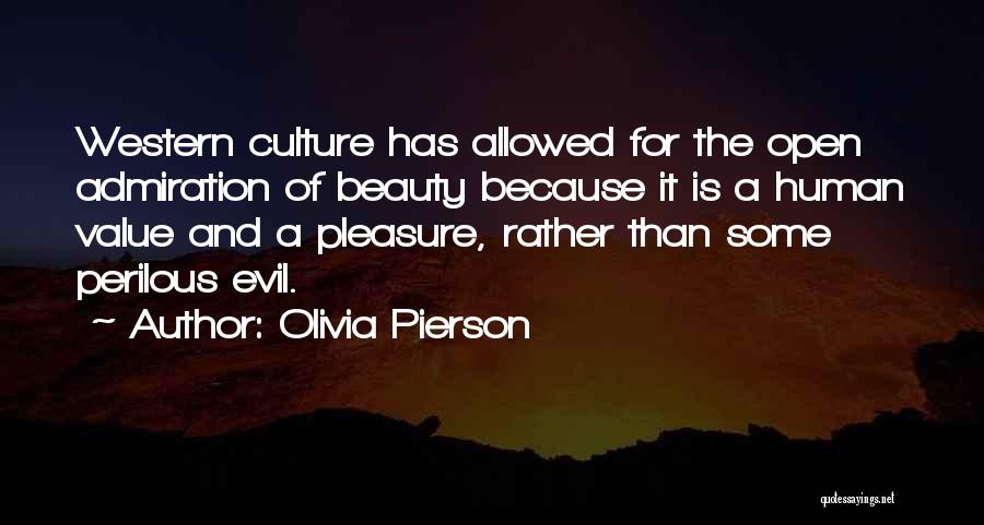 Olivia Pierson Quotes: Western Culture Has Allowed For The Open Admiration Of Beauty Because It Is A Human Value And A Pleasure, Rather