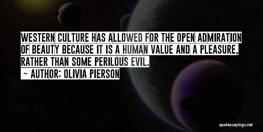 Olivia Pierson Quotes: Western Culture Has Allowed For The Open Admiration Of Beauty Because It Is A Human Value And A Pleasure, Rather