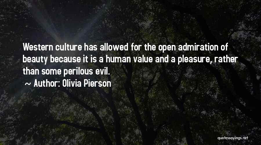 Olivia Pierson Quotes: Western Culture Has Allowed For The Open Admiration Of Beauty Because It Is A Human Value And A Pleasure, Rather