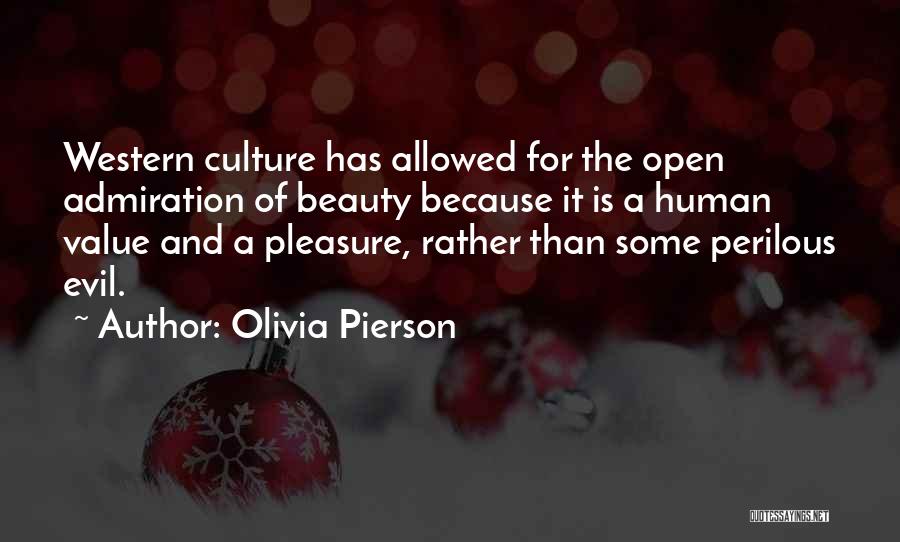 Olivia Pierson Quotes: Western Culture Has Allowed For The Open Admiration Of Beauty Because It Is A Human Value And A Pleasure, Rather