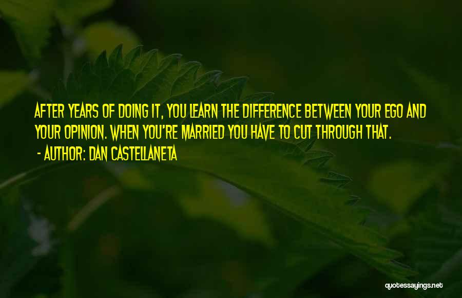 Dan Castellaneta Quotes: After Years Of Doing It, You Learn The Difference Between Your Ego And Your Opinion. When You're Married You Have