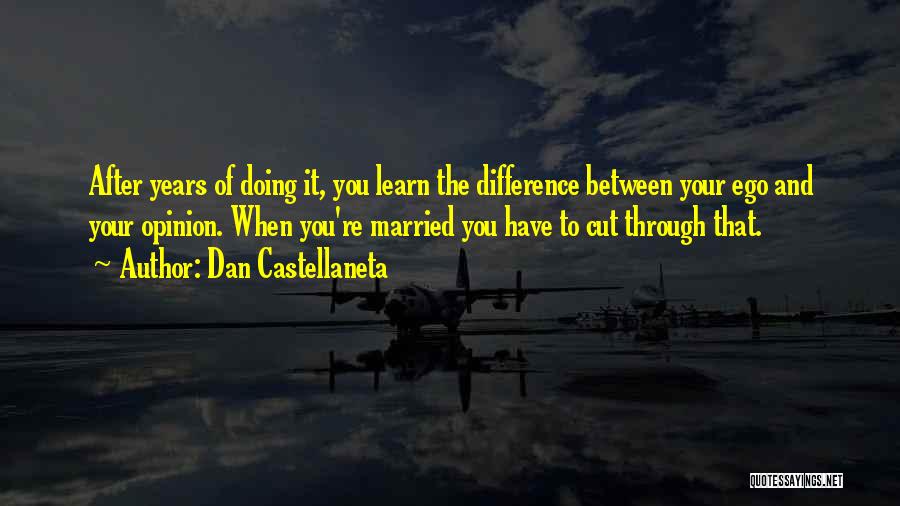 Dan Castellaneta Quotes: After Years Of Doing It, You Learn The Difference Between Your Ego And Your Opinion. When You're Married You Have