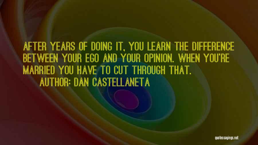 Dan Castellaneta Quotes: After Years Of Doing It, You Learn The Difference Between Your Ego And Your Opinion. When You're Married You Have