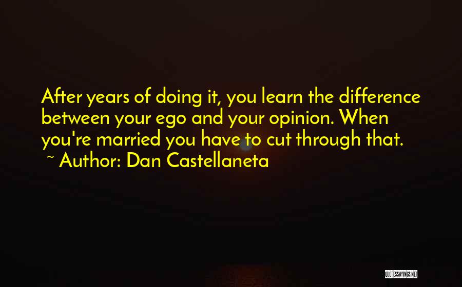 Dan Castellaneta Quotes: After Years Of Doing It, You Learn The Difference Between Your Ego And Your Opinion. When You're Married You Have