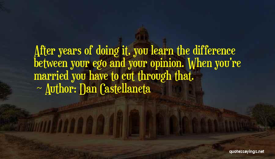 Dan Castellaneta Quotes: After Years Of Doing It, You Learn The Difference Between Your Ego And Your Opinion. When You're Married You Have