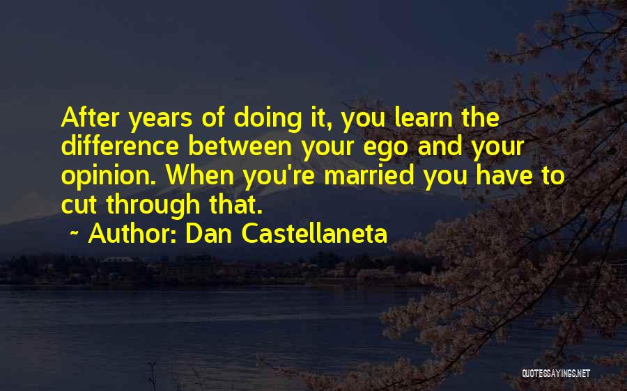 Dan Castellaneta Quotes: After Years Of Doing It, You Learn The Difference Between Your Ego And Your Opinion. When You're Married You Have