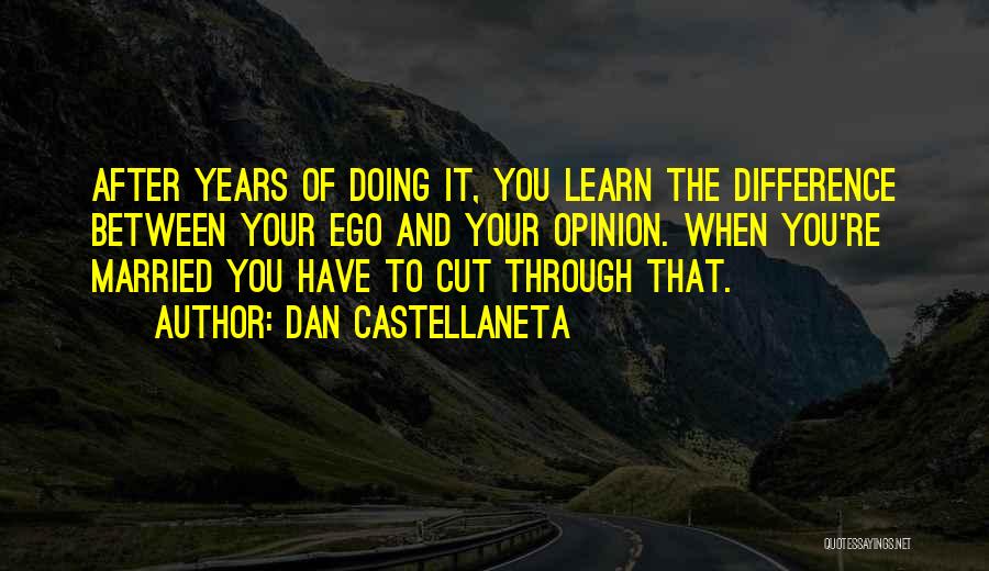 Dan Castellaneta Quotes: After Years Of Doing It, You Learn The Difference Between Your Ego And Your Opinion. When You're Married You Have