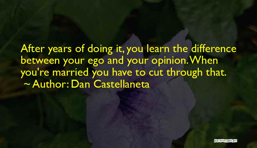 Dan Castellaneta Quotes: After Years Of Doing It, You Learn The Difference Between Your Ego And Your Opinion. When You're Married You Have