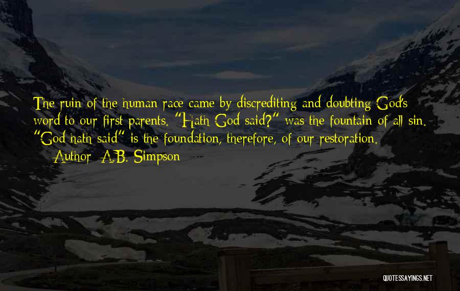 A.B. Simpson Quotes: The Ruin Of The Human Race Came By Discrediting And Doubting God's Word To Our First Parents. Hath God Said?