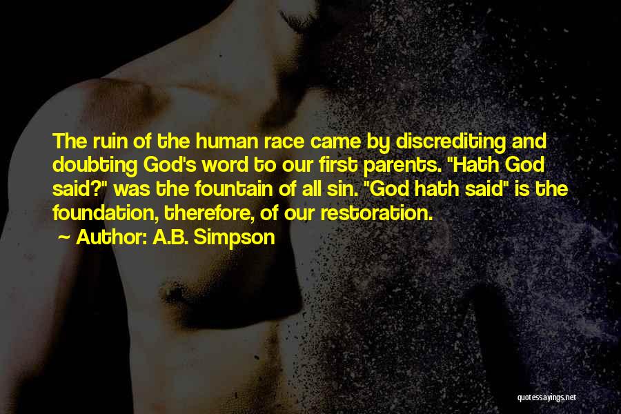 A.B. Simpson Quotes: The Ruin Of The Human Race Came By Discrediting And Doubting God's Word To Our First Parents. Hath God Said?