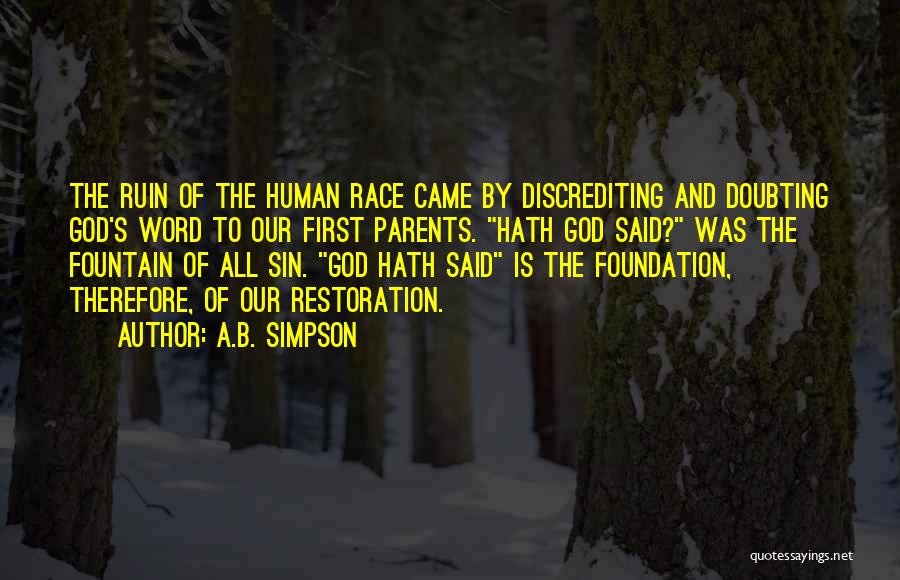 A.B. Simpson Quotes: The Ruin Of The Human Race Came By Discrediting And Doubting God's Word To Our First Parents. Hath God Said?