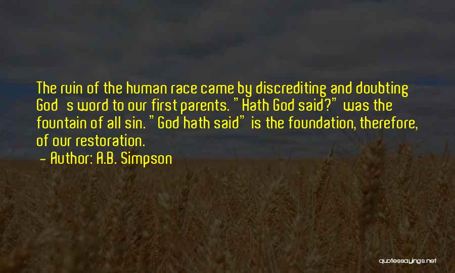 A.B. Simpson Quotes: The Ruin Of The Human Race Came By Discrediting And Doubting God's Word To Our First Parents. Hath God Said?