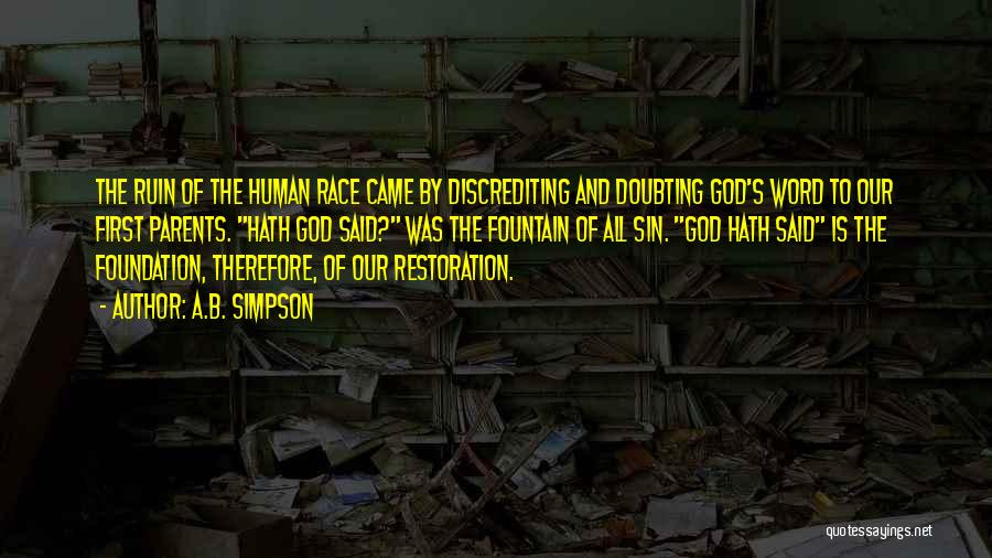 A.B. Simpson Quotes: The Ruin Of The Human Race Came By Discrediting And Doubting God's Word To Our First Parents. Hath God Said?