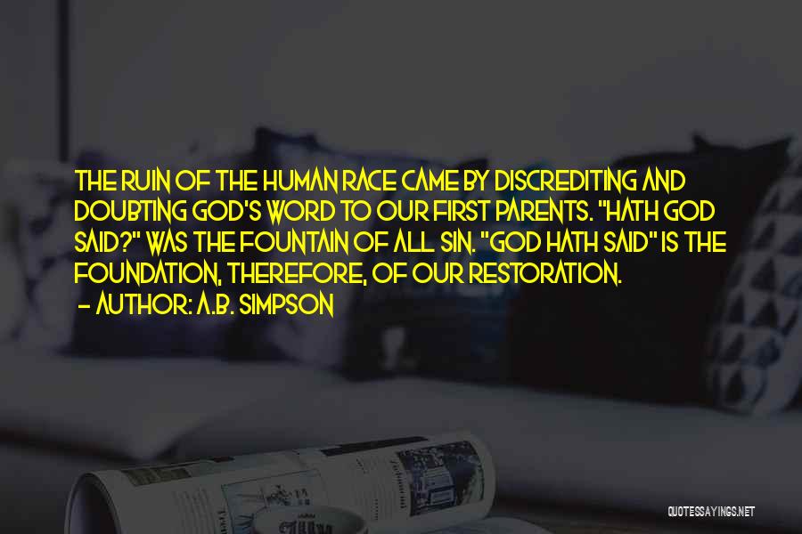 A.B. Simpson Quotes: The Ruin Of The Human Race Came By Discrediting And Doubting God's Word To Our First Parents. Hath God Said?