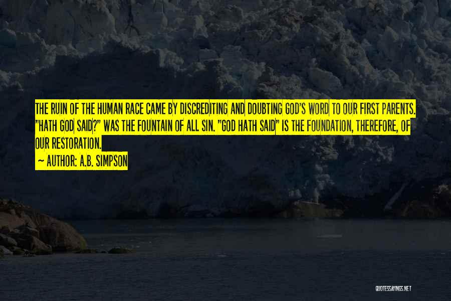 A.B. Simpson Quotes: The Ruin Of The Human Race Came By Discrediting And Doubting God's Word To Our First Parents. Hath God Said?