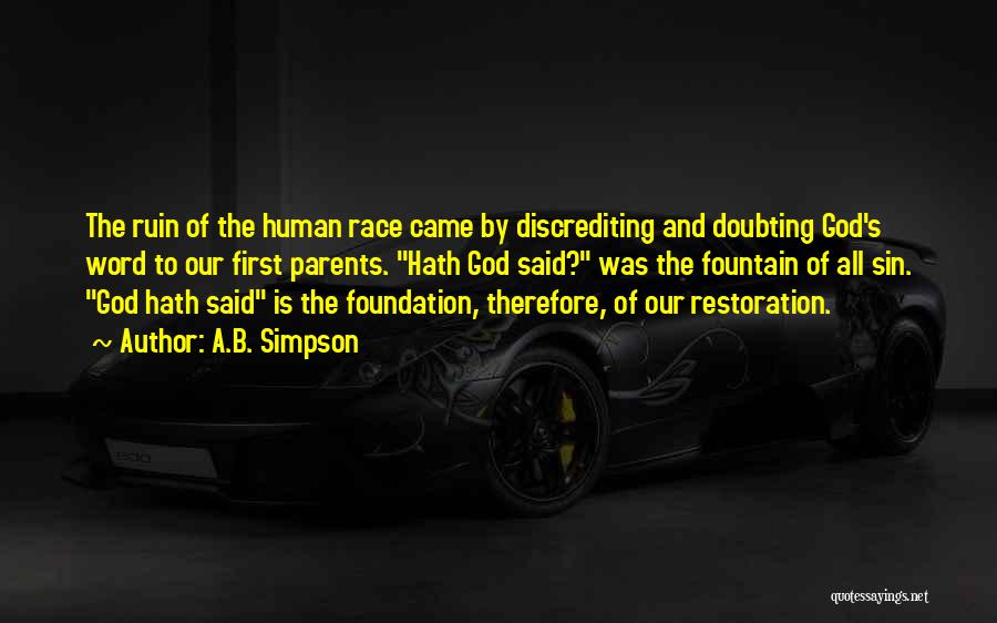 A.B. Simpson Quotes: The Ruin Of The Human Race Came By Discrediting And Doubting God's Word To Our First Parents. Hath God Said?