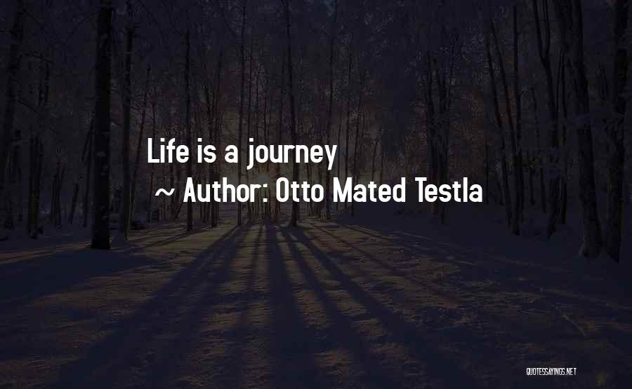 Otto Mated Testla Quotes: Life Is A Journey