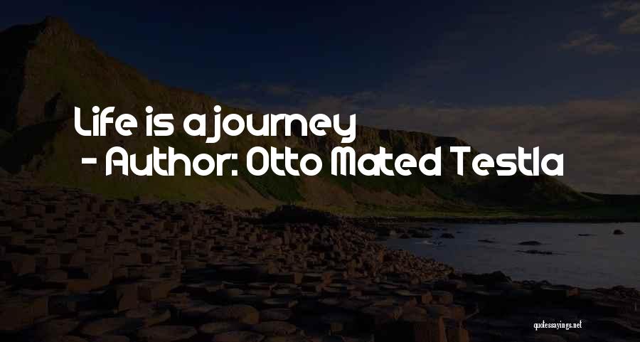 Otto Mated Testla Quotes: Life Is A Journey