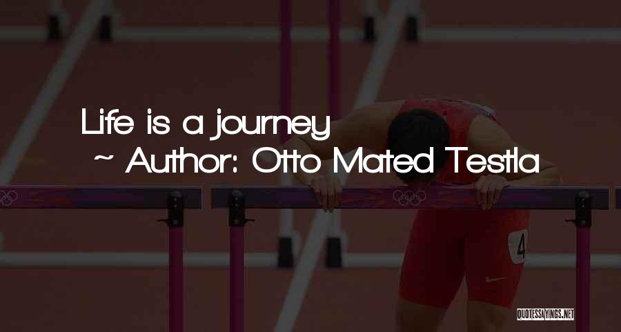 Otto Mated Testla Quotes: Life Is A Journey