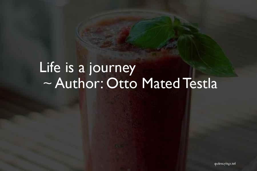 Otto Mated Testla Quotes: Life Is A Journey