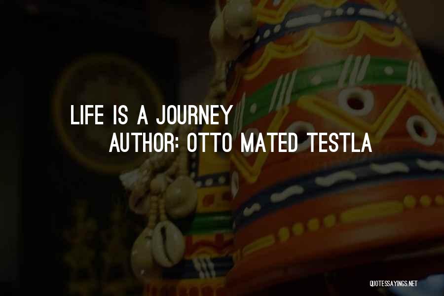 Otto Mated Testla Quotes: Life Is A Journey