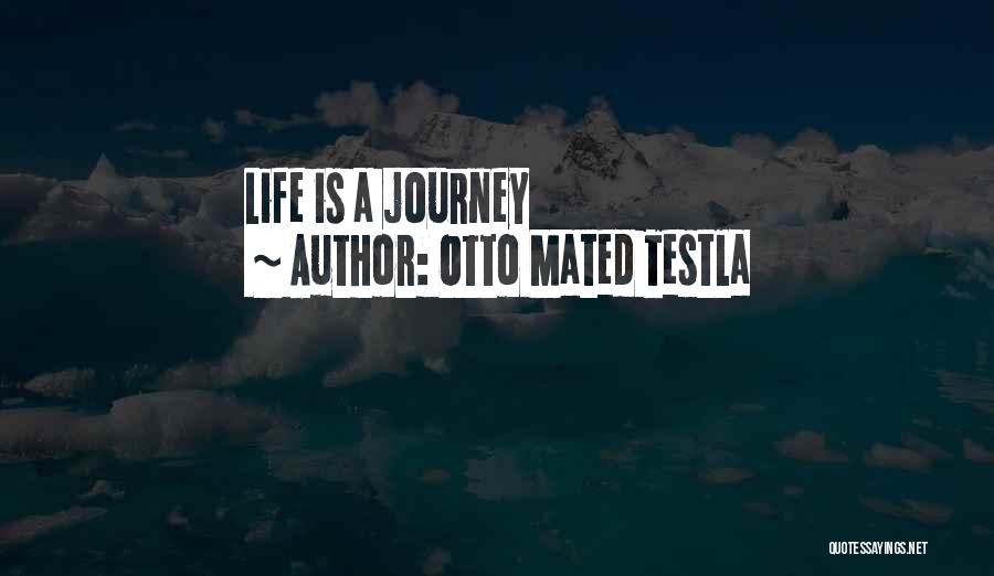 Otto Mated Testla Quotes: Life Is A Journey