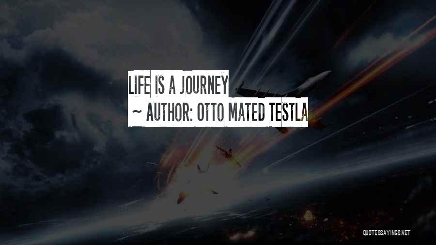 Otto Mated Testla Quotes: Life Is A Journey