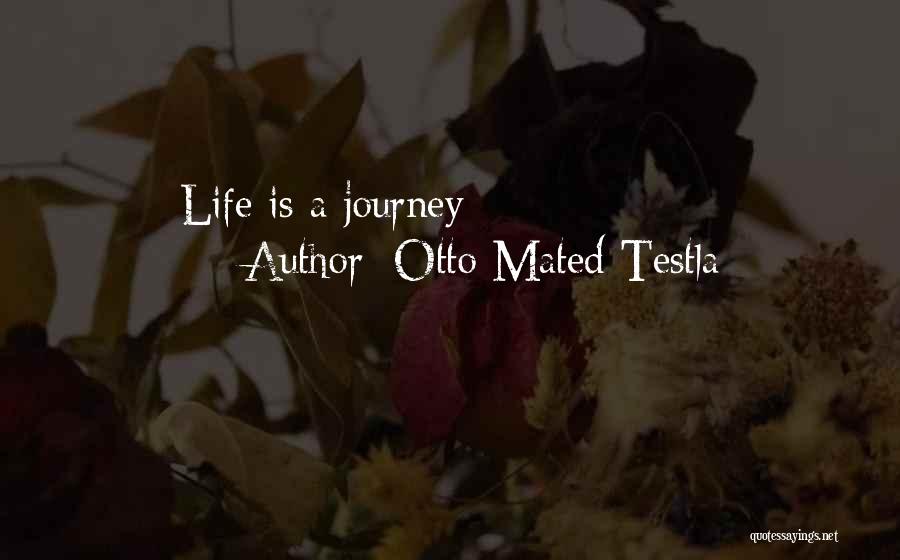 Otto Mated Testla Quotes: Life Is A Journey