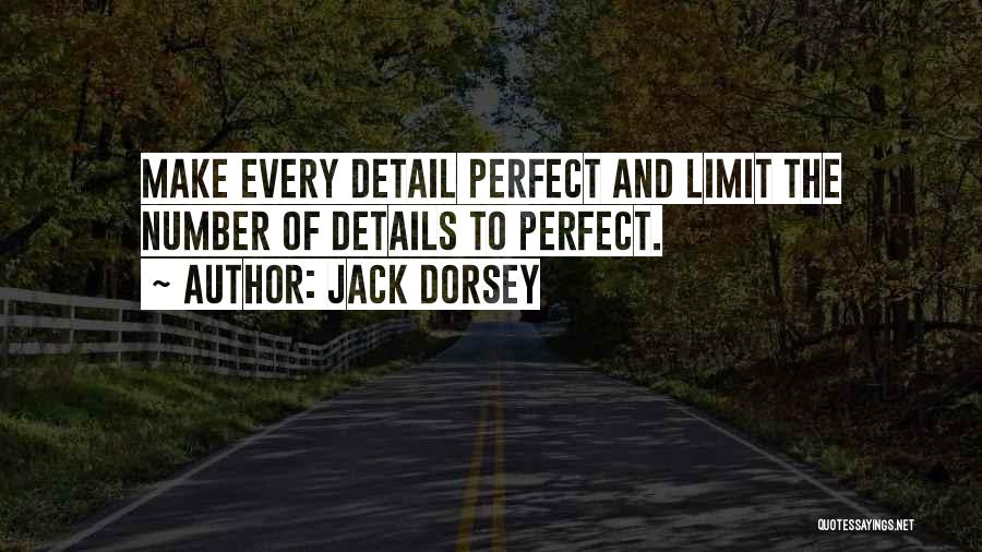 Jack Dorsey Quotes: Make Every Detail Perfect And Limit The Number Of Details To Perfect.