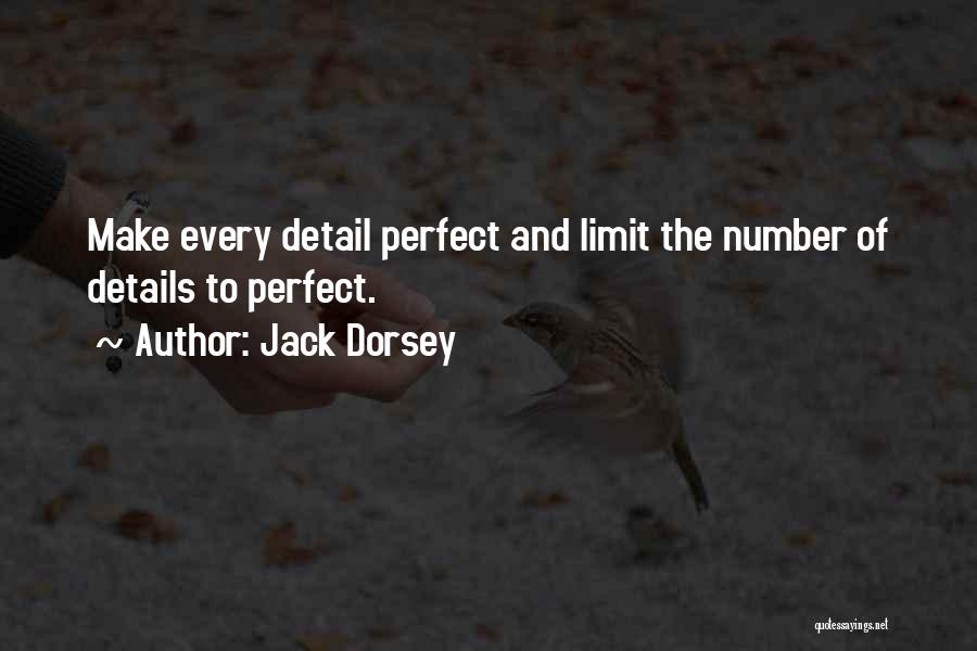 Jack Dorsey Quotes: Make Every Detail Perfect And Limit The Number Of Details To Perfect.