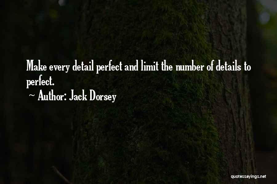 Jack Dorsey Quotes: Make Every Detail Perfect And Limit The Number Of Details To Perfect.