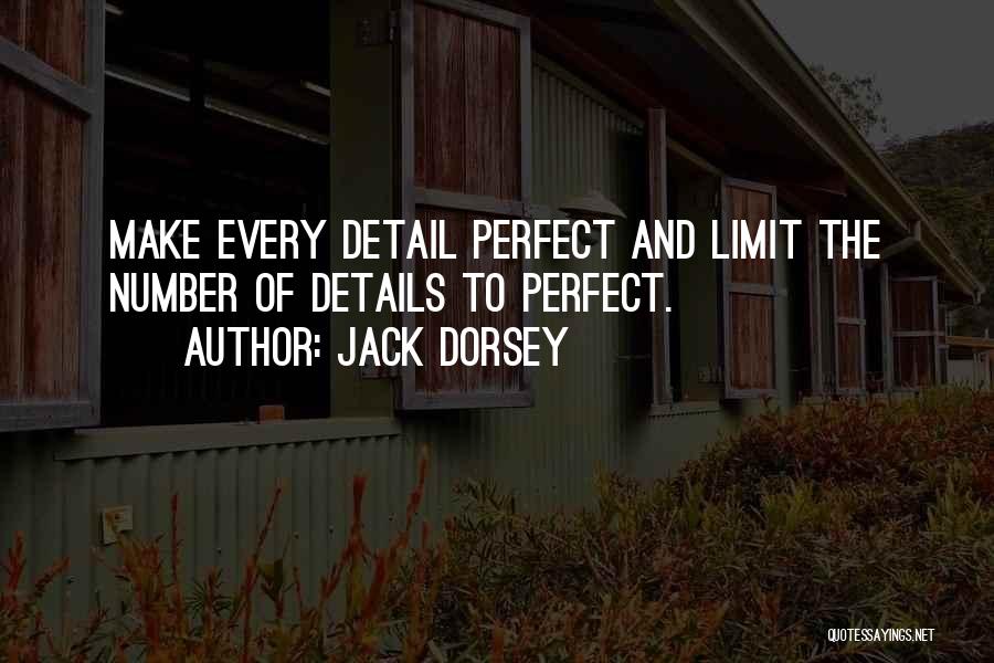 Jack Dorsey Quotes: Make Every Detail Perfect And Limit The Number Of Details To Perfect.