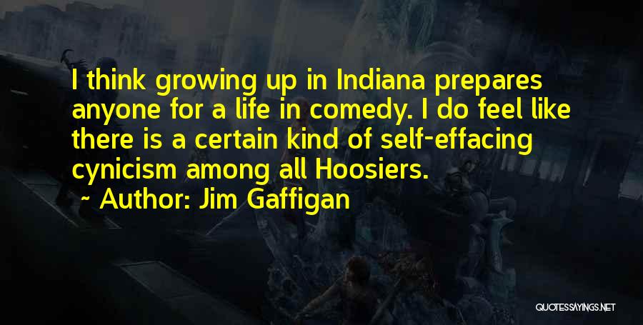 Jim Gaffigan Quotes: I Think Growing Up In Indiana Prepares Anyone For A Life In Comedy. I Do Feel Like There Is A