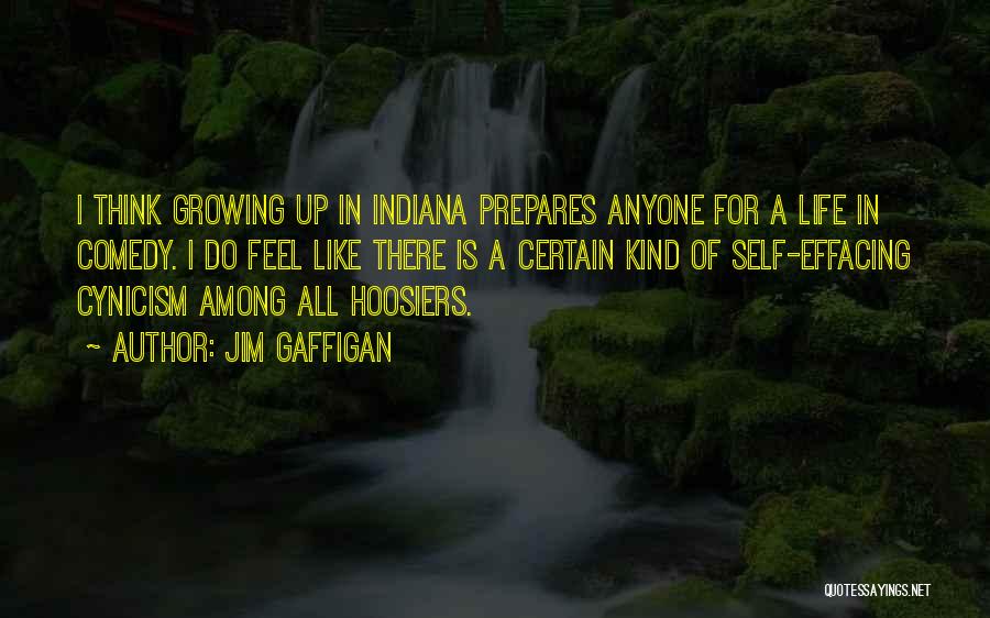 Jim Gaffigan Quotes: I Think Growing Up In Indiana Prepares Anyone For A Life In Comedy. I Do Feel Like There Is A