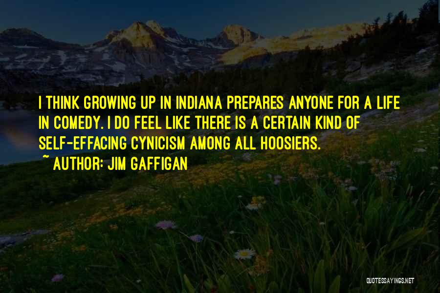 Jim Gaffigan Quotes: I Think Growing Up In Indiana Prepares Anyone For A Life In Comedy. I Do Feel Like There Is A