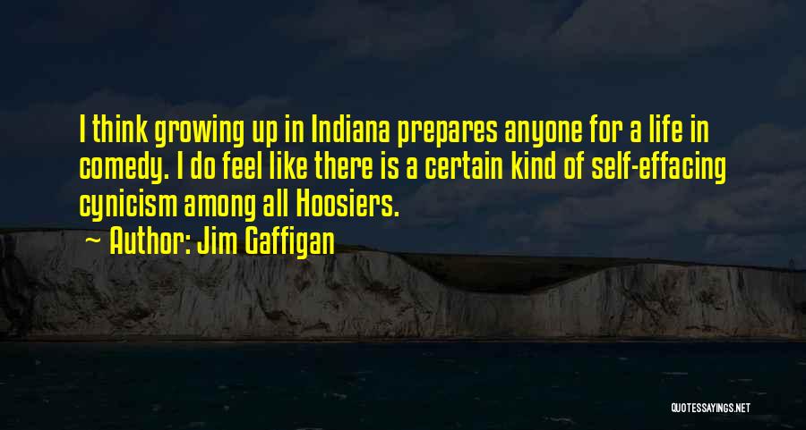 Jim Gaffigan Quotes: I Think Growing Up In Indiana Prepares Anyone For A Life In Comedy. I Do Feel Like There Is A