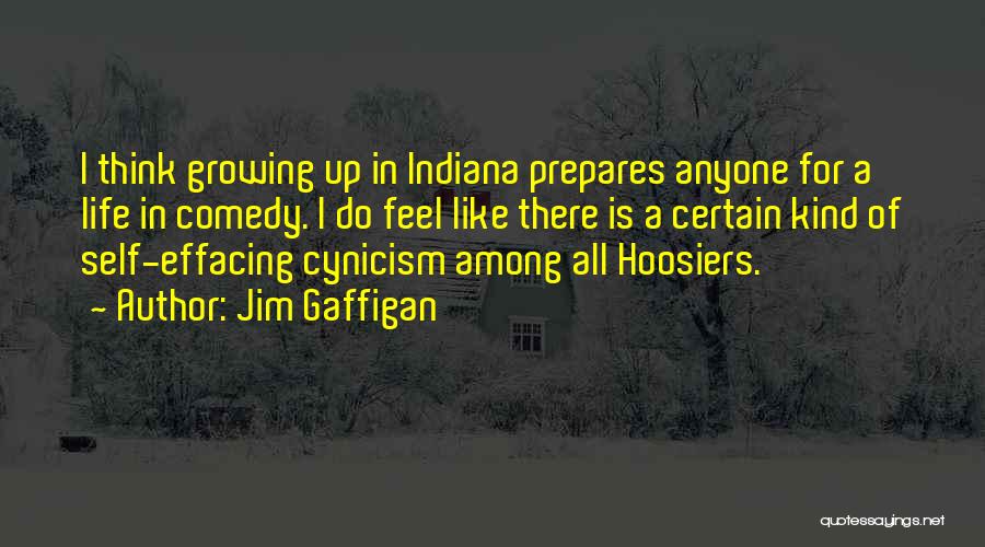 Jim Gaffigan Quotes: I Think Growing Up In Indiana Prepares Anyone For A Life In Comedy. I Do Feel Like There Is A