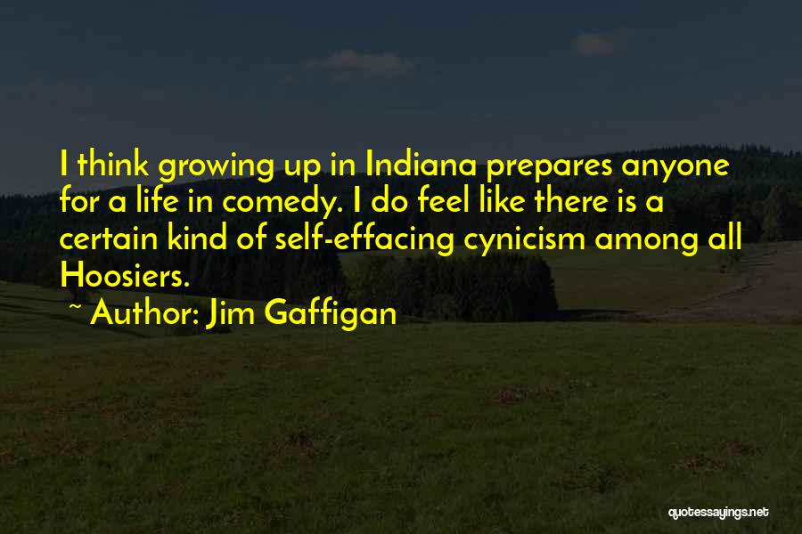 Jim Gaffigan Quotes: I Think Growing Up In Indiana Prepares Anyone For A Life In Comedy. I Do Feel Like There Is A