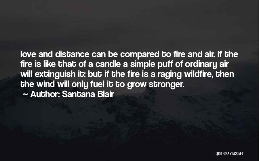 Santana Blair Quotes: Love And Distance Can Be Compared To Fire And Air. If The Fire Is Like That Of A Candle A