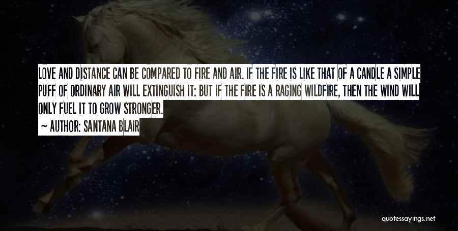 Santana Blair Quotes: Love And Distance Can Be Compared To Fire And Air. If The Fire Is Like That Of A Candle A