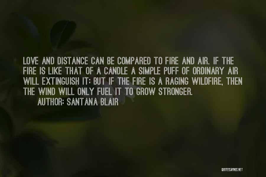 Santana Blair Quotes: Love And Distance Can Be Compared To Fire And Air. If The Fire Is Like That Of A Candle A