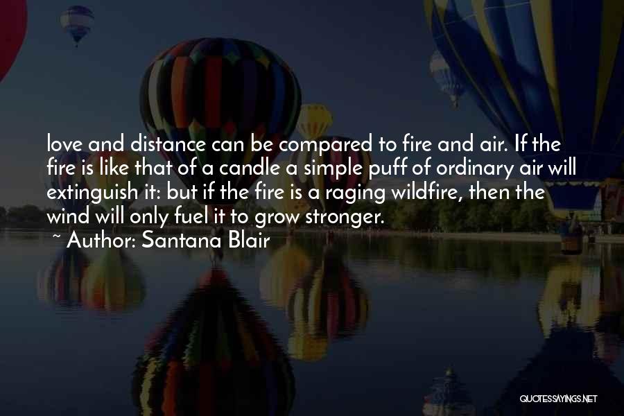 Santana Blair Quotes: Love And Distance Can Be Compared To Fire And Air. If The Fire Is Like That Of A Candle A