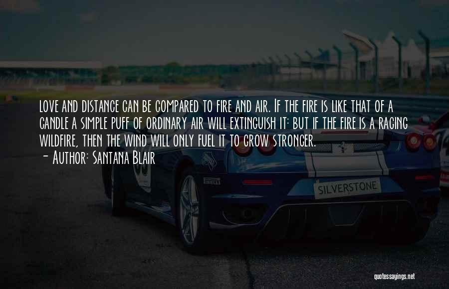 Santana Blair Quotes: Love And Distance Can Be Compared To Fire And Air. If The Fire Is Like That Of A Candle A