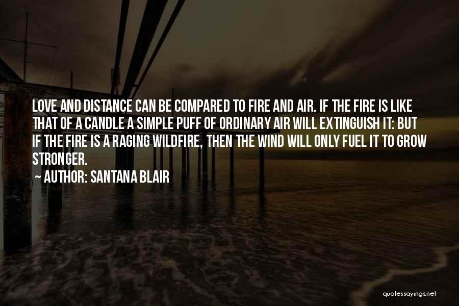 Santana Blair Quotes: Love And Distance Can Be Compared To Fire And Air. If The Fire Is Like That Of A Candle A