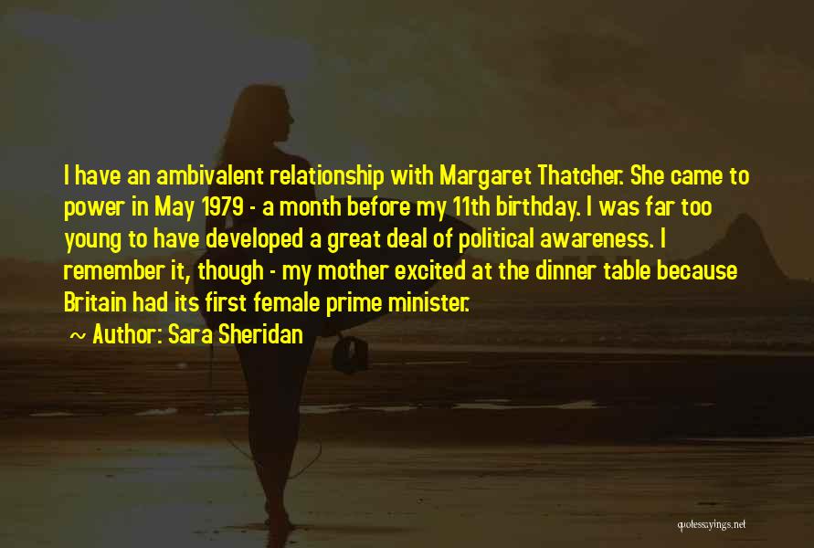 Sara Sheridan Quotes: I Have An Ambivalent Relationship With Margaret Thatcher. She Came To Power In May 1979 - A Month Before My