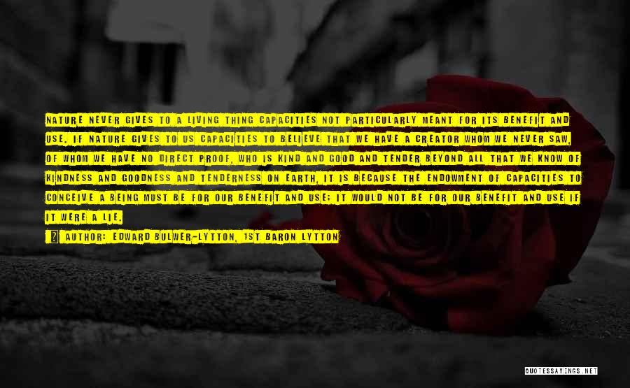Edward Bulwer-Lytton, 1st Baron Lytton Quotes: Nature Never Gives To A Living Thing Capacities Not Particularly Meant For Its Benefit And Use. If Nature Gives To