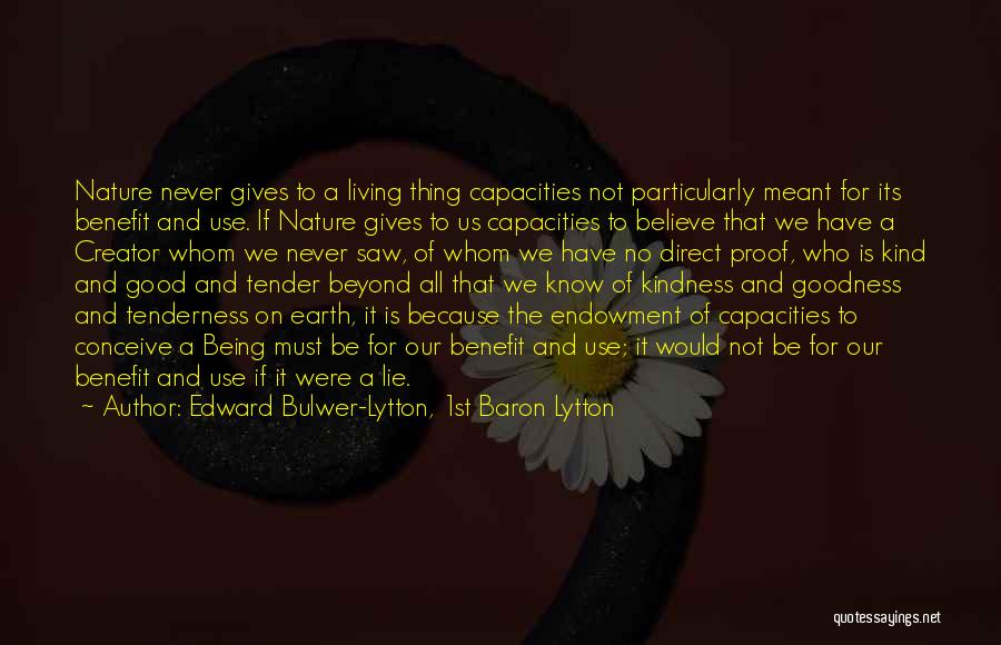 Edward Bulwer-Lytton, 1st Baron Lytton Quotes: Nature Never Gives To A Living Thing Capacities Not Particularly Meant For Its Benefit And Use. If Nature Gives To